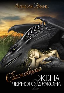Сбежавшая жена Черного дракона. Книга вторая / Алисия Эванс