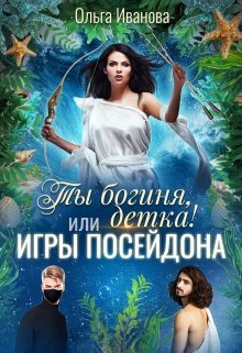 Ты Богиня, детка! или Игры Посейдона / Ольга Иванова