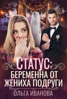Статус: беременна от жениха подруги / Ольга Иванова