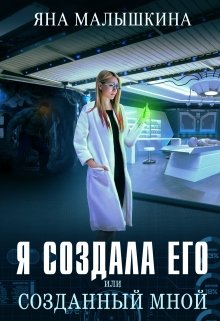 Я создала его, или Созданный мной / Яна Малышкина
