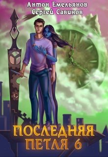 Последняя петля 6. Старая империя / Антон Емельянов и Сергей Савинов