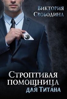 Строптивая помощница для титана / Виктория Свободина