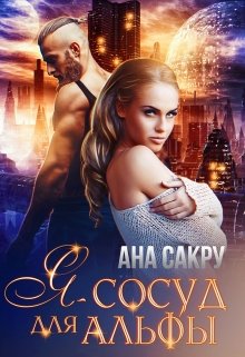 Я – сосуд для Альфы / Ана Сакру