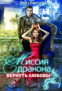 Миссия дракона: вернуть любовь! / Ольга Коротаева
