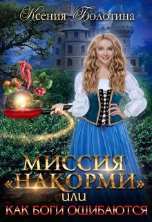 Миссия «накорми» или Как боги ошибаются / Ксения Болотина
