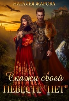 Скажи своей невесте «Нет» и женись на мне! / Наталья Жарова