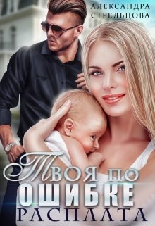 Твоя по ошибке. Расплата / Александра Стрельцова