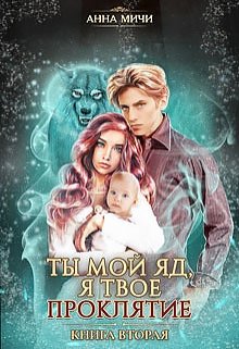 Ты мой яд, я твоё проклятие, книга 2 / Анна Мичи