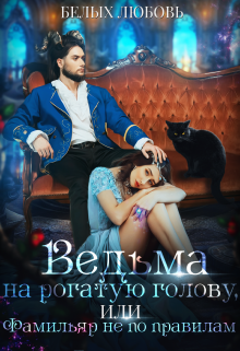 Ведьма на рогатую голову, или Фамильяр не по правилам / Любовь Белых