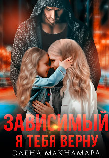 Зависимый. Я тебя верну / Элена Макнамара
