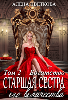Старшая сестра его величества. Богатство / Алёна Цветкова
