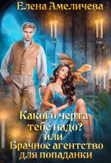 Какого черта тебе надо? или Брачное агентство для попаданки / Елена Амеличева