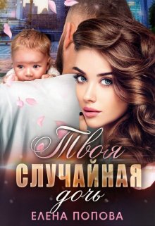 Твоя случайная дочь / Елена Попова