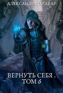 Вернуть себя. Том 6 / Александр Setroi Шаравар