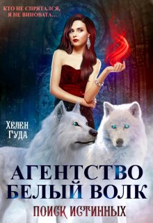 Агентство «Белый волк». Поиск Истинных. / Хелен Гуда