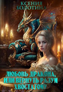 Любовь дракона или Вернуть разум хвостатому / Ксения Болотина
