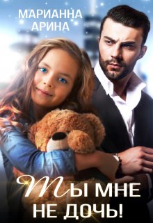 Ты мне не дочь! / Марианна Арина