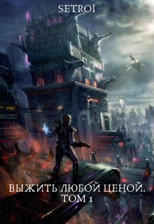 Выжить любой ценой. Том 1 / Александр Setroi Шаравар