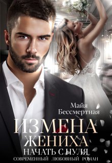 Измена жениха. Начать с нуля. / Майя Бессмертная