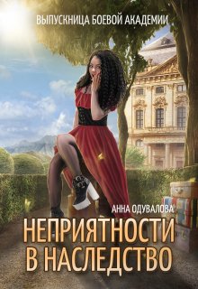 Выпускница боевой академии. Неприятности в наследство / Анна Одувалова