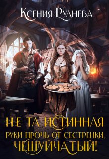 Не та истинная. Руки прочь от сестренки, чешуйчатый! / Ксения Руднева