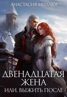 Двенадцатая жена, или Выжить после… / Анастасия Миллюр
