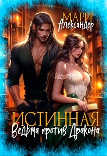 Истинная. Ведьма против Дракона / Мари Александер
