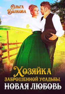 Хозяйка заброшенной усадьбы. Новая любовь / Ольга Волкова