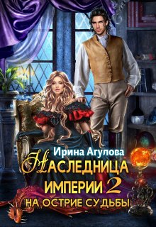 Наследница империи 2. На острие судьбы / Ирина Агулова