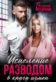 В кругу измен. Исцеление разводом / Регина Янтарная