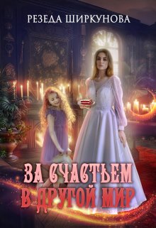 За счастьем в другой мир. / Резеда Ширкунова