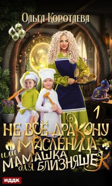 Не всё дракону масленица, или Мамашка для близняшек. Серия 1 / ИДДК