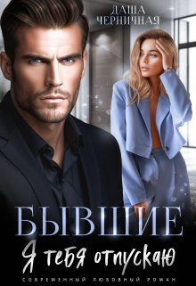 Бывшие. Я тебя отпускаю / Даша Черничная
