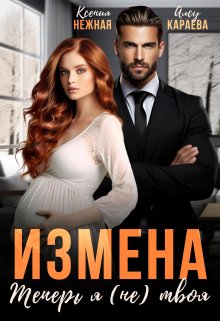 Измена. Теперь я (не) твоя! / Ксения Нежная