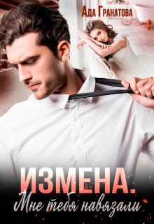 Измена. Мне тебя навязали / Ада Гранатова