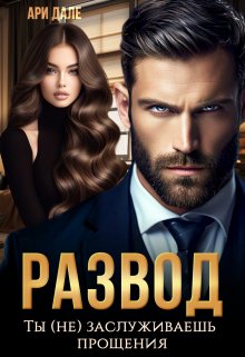 Развод. Ты (не) заслуживаешь прощения / Ари Дале