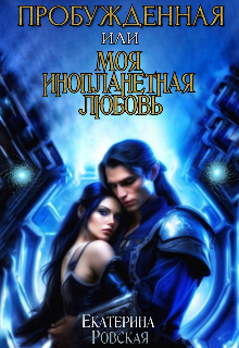 Пробуждённая или моя инопланетная любовь / Екатерина Ровская