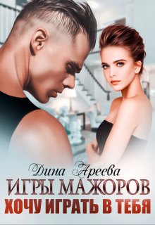 Игры мажоров. Хочу играть в тебя / Дина Ареева