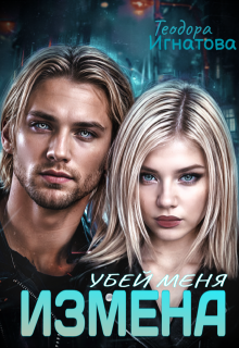 Измена. Убей меня / Теодора Игнатова