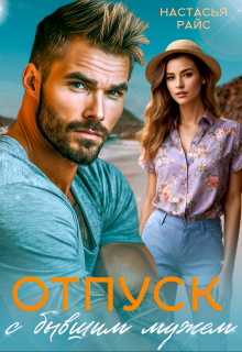 Отпуск с бывшим мужем / Настасья Райс