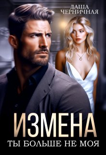 Измена. Ты больше не моя / Даша Черничная