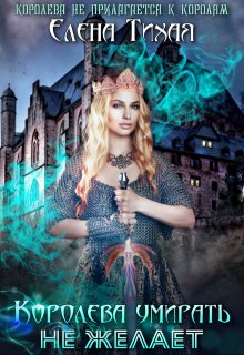 Королева умирать не желает / Елена Тихая