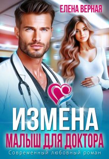 Измена. Малыш для доктора / Елена Верная