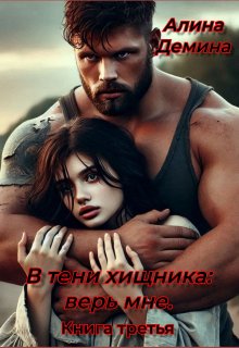 В тени хищника: верь мне. Книга третья / Алина Демина