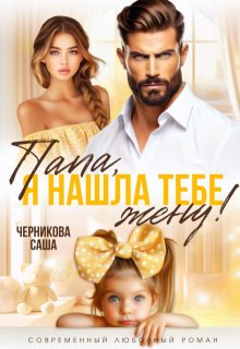 Папа, я нашла тебе жену / Саша Черникова