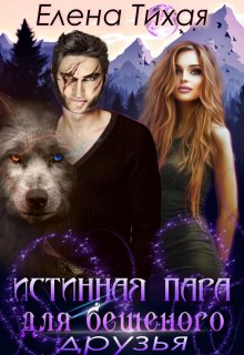 Истинная пара для Бешеного. Друзья / Елена Тихая