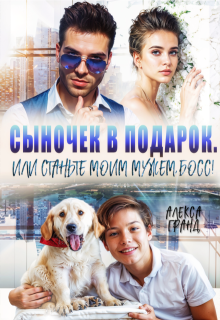 Сыночек в подарок, или Станьте моим мужем, босс! / Алекса Гранд