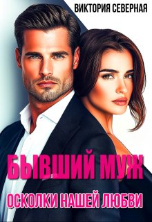 Бывший муж. Осколки нашей любви / Северная Виктория