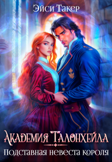 ✰ Академия Талонхейла. Подставная невеста короля / Эйси Такер
