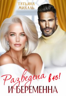 Разведена и беременна в 45 / Татьяна Михаль